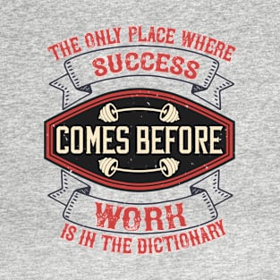 The only place where success comes before work out is in the dictionary T-Shirt